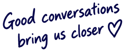 Good conversations bring us closer